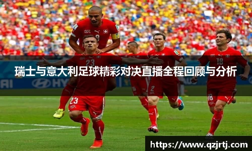 瑞士与意大利足球精彩对决直播全程回顾与分析